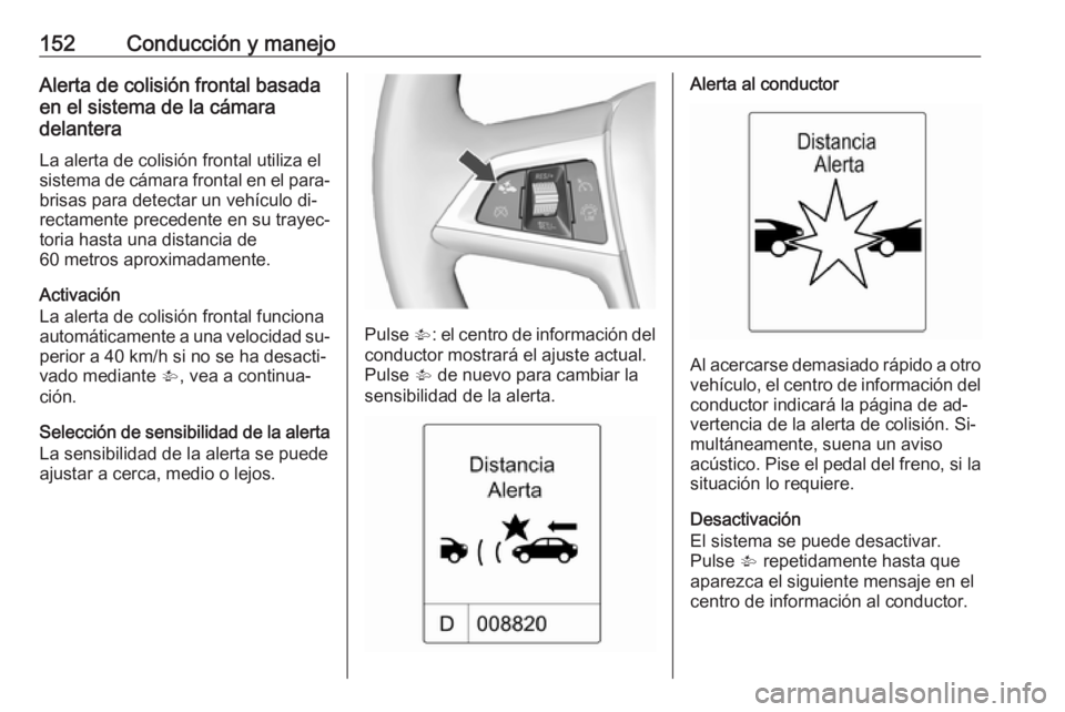 OPEL MOKKA 2016 Manual de Instrucciones (in Spanish) 152Conducción y manejoAlerta de colisión frontal basadaen el sistema de la cámara
delantera
La alerta de colisión frontal utiliza el
sistema de cámara frontal en el para‐ brisas para detectar u OPEL MOKKA 2016 Manual de Instrucciones (in Spanish) 152Conducción y manejoAlerta de colisión frontal basadaen el sistema de la cámara
delantera
La alerta de colisión frontal utiliza el
sistema de cámara frontal en el para‐ brisas para detectar u