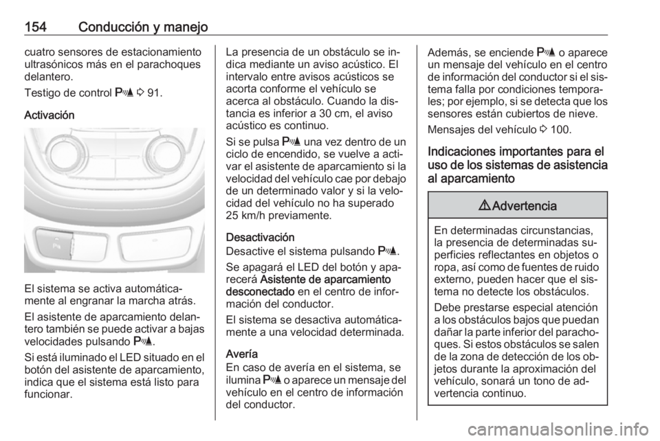 OPEL MOKKA 2016 Manual de Instrucciones (in Spanish) 154Conducción y manejocuatro sensores de estacionamiento
ultrasónicos más en el parachoques
delantero.
Testigo de control r 3 91.
Activación
El sistema se activa automática‐
mente al engranar OPEL MOKKA 2016 Manual de Instrucciones (in Spanish) 154Conducción y manejocuatro sensores de estacionamiento
ultrasónicos más en el parachoques
delantero.
Testigo de control r 3 91.
Activación
El sistema se activa automática‐
mente al engranar