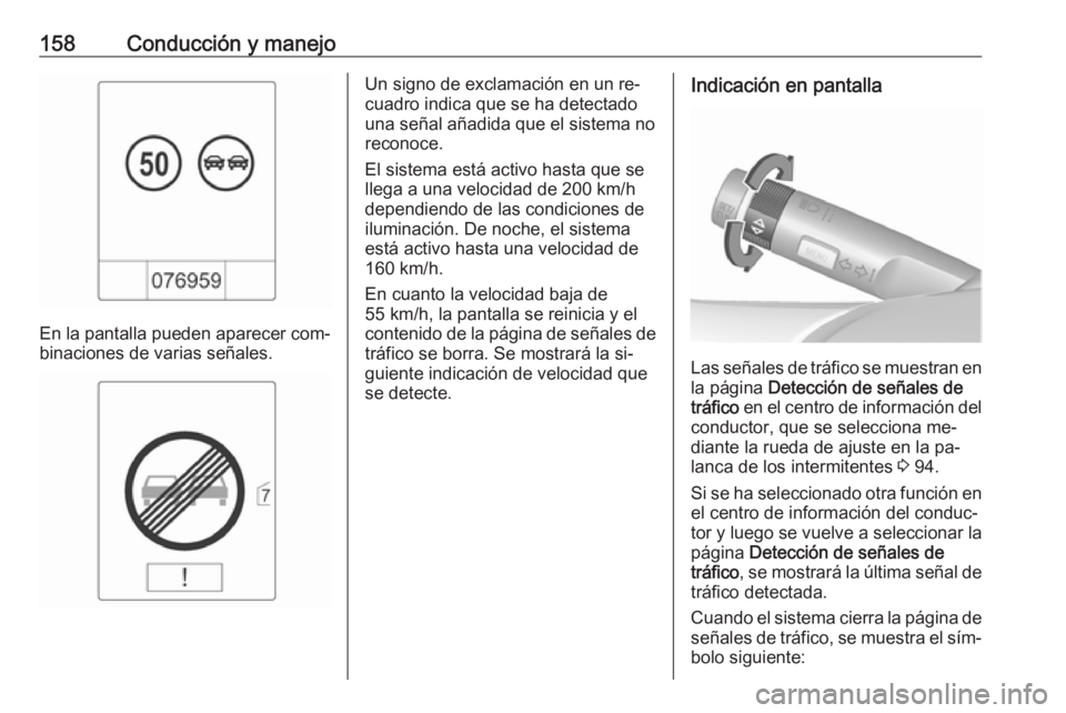 OPEL MOKKA 2016 Manual de Instrucciones (in Spanish) 158Conducción y manejo
En la pantalla pueden aparecer com‐
binaciones de varias señales.
Un signo de exclamación en un re‐
cuadro indica que se ha detectado
una señal añadida que el sistema n OPEL MOKKA 2016 Manual de Instrucciones (in Spanish) 158Conducción y manejo
En la pantalla pueden aparecer com‐
binaciones de varias señales.
Un signo de exclamación en un re‐
cuadro indica que se ha detectado
una señal añadida que el sistema n