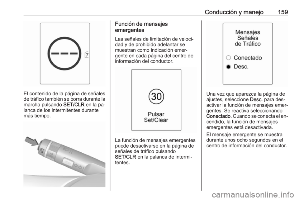 OPEL MOKKA 2016 Manual de Instrucciones (in Spanish) Conducción y manejo159
El contenido de la página de señales
de tráfico también se borra durante la marcha pulsando SET/CLR en la pa‐
lanca de los intermitentes durante
más tiempo.
Función de OPEL MOKKA 2016 Manual de Instrucciones (in Spanish) Conducción y manejo159
El contenido de la página de señales
de tráfico también se borra durante la marcha pulsando SET/CLR en la pa‐
lanca de los intermitentes durante
más tiempo.
Función de