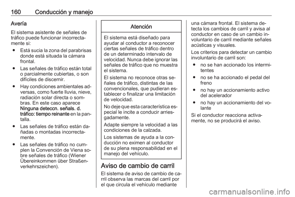 OPEL MOKKA 2016 Manual de Instrucciones (in Spanish) 160Conducción y manejoAveríaEl sistema asistente de señales de
tráfico puede funcionar incorrecta‐
mente si:
● Está sucia la zona del parabrisas
donde está situada la cámara
frontal.
● La OPEL MOKKA 2016 Manual de Instrucciones (in Spanish) 160Conducción y manejoAveríaEl sistema asistente de señales de
tráfico puede funcionar incorrecta‐
mente si:
● Está sucia la zona del parabrisas
donde está situada la cámara
frontal.
● La