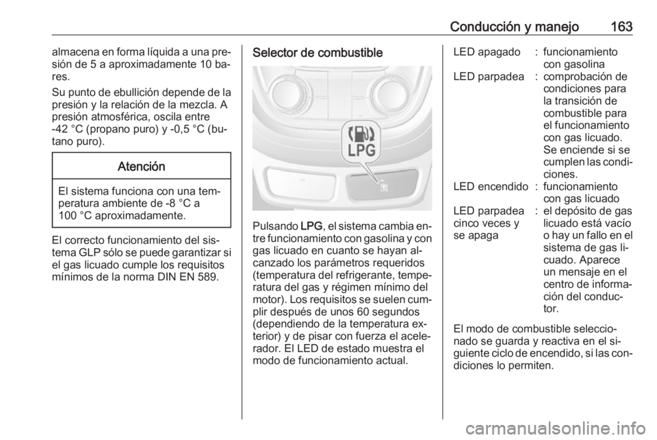 OPEL MOKKA 2016 Manual de Instrucciones (in Spanish) Conducción y manejo163almacena en forma líquida a una pre‐
sión de 5 a aproximadamente 10 ba‐ res.
Su punto de ebullición depende de la
presión y la relación de la mezcla. A
presión atmosf OPEL MOKKA 2016 Manual de Instrucciones (in Spanish) Conducción y manejo163almacena en forma líquida a una pre‐
sión de 5 a aproximadamente 10 ba‐ res.
Su punto de ebullición depende de la
presión y la relación de la mezcla. A
presión atmosf