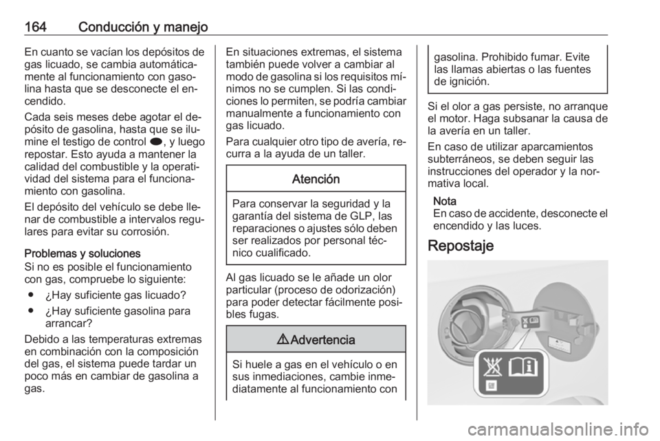 OPEL MOKKA 2016 Manual de Instrucciones (in Spanish) 164Conducción y manejoEn cuanto se vacían los depósitos degas licuado, se cambia automática‐
mente al funcionamiento con gaso‐
lina hasta que se desconecte el en‐
cendido.
Cada seis meses de OPEL MOKKA 2016 Manual de Instrucciones (in Spanish) 164Conducción y manejoEn cuanto se vacían los depósitos degas licuado, se cambia automática‐
mente al funcionamiento con gaso‐
lina hasta que se desconecte el en‐
cendido.
Cada seis meses de