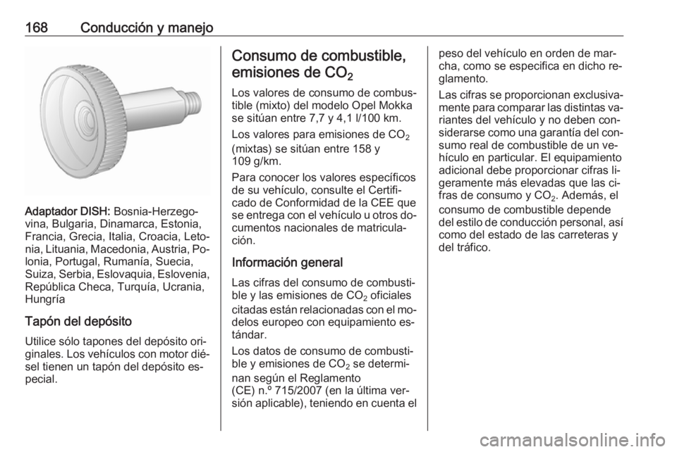 OPEL MOKKA 2016 Manual de Instrucciones (in Spanish) 168Conducción y manejo
Adaptador DISH: Bosnia-Herzego‐
vina, Bulgaria, Dinamarca, Estonia,
Francia, Grecia, Italia, Croacia, Leto‐
nia, Lituania, Macedonia, Austria, Po‐ lonia, Portugal, Ruman OPEL MOKKA 2016 Manual de Instrucciones (in Spanish) 168Conducción y manejo
Adaptador DISH: Bosnia-Herzego‐
vina, Bulgaria, Dinamarca, Estonia,
Francia, Grecia, Italia, Croacia, Leto‐
nia, Lituania, Macedonia, Austria, Po‐ lonia, Portugal, Ruman
