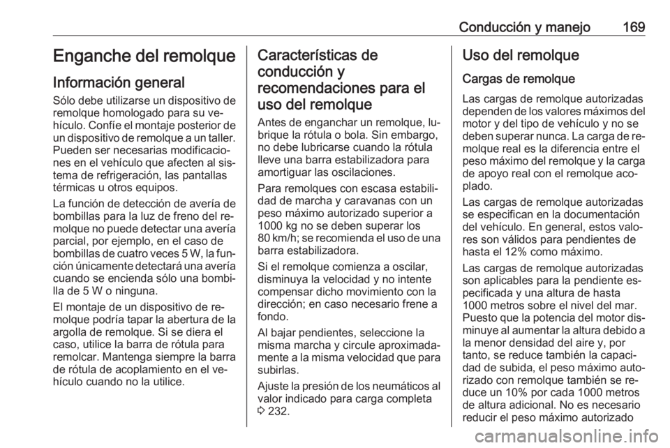OPEL MOKKA 2016 Manual de Instrucciones (in Spanish) Conducción y manejo169Enganche del remolque
Información general Sólo debe utilizarse un dispositivo de
remolque homologado para su ve‐
hículo. Confíe el montaje posterior de un dispositivo de r OPEL MOKKA 2016 Manual de Instrucciones (in Spanish) Conducción y manejo169Enganche del remolque
Información general Sólo debe utilizarse un dispositivo de
remolque homologado para su ve‐
hículo. Confíe el montaje posterior de un dispositivo de r