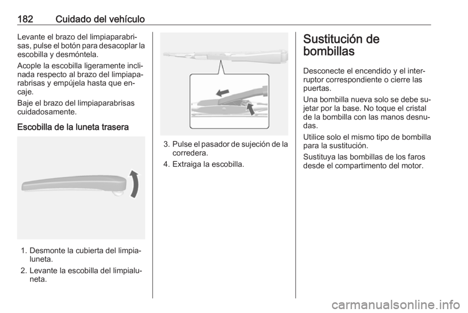 OPEL MOKKA 2016 Manual de Instrucciones (in Spanish) 182Cuidado del vehículoLevante el brazo del limpiaparabri‐
sas, pulse el botón para desacoplar la
escobilla y desmóntela.
Acople la escobilla ligeramente incli‐ nada respecto al brazo del limpi OPEL MOKKA 2016 Manual de Instrucciones (in Spanish) 182Cuidado del vehículoLevante el brazo del limpiaparabri‐
sas, pulse el botón para desacoplar la
escobilla y desmóntela.
Acople la escobilla ligeramente incli‐ nada respecto al brazo del limpi