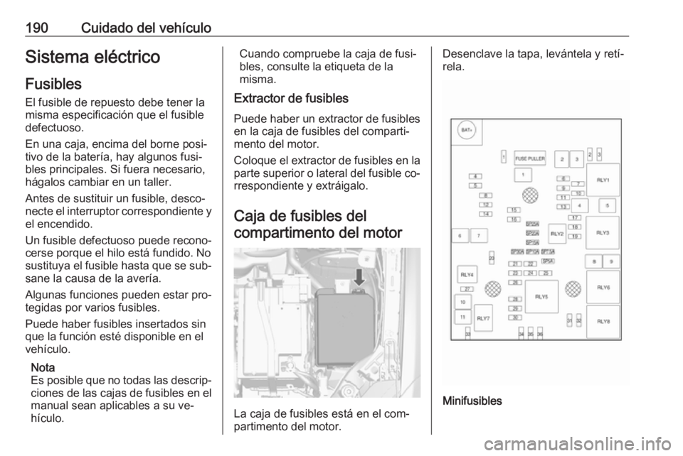 OPEL MOKKA 2016 Manual de Instrucciones (in Spanish) 190Cuidado del vehículoSistema eléctrico
Fusibles
El fusible de repuesto debe tener la
misma especificación que el fusible
defectuoso.
En una caja, encima del borne posi‐
tivo de la batería, hay OPEL MOKKA 2016 Manual de Instrucciones (in Spanish) 190Cuidado del vehículoSistema eléctrico
Fusibles
El fusible de repuesto debe tener la
misma especificación que el fusible
defectuoso.
En una caja, encima del borne posi‐
tivo de la batería, hay