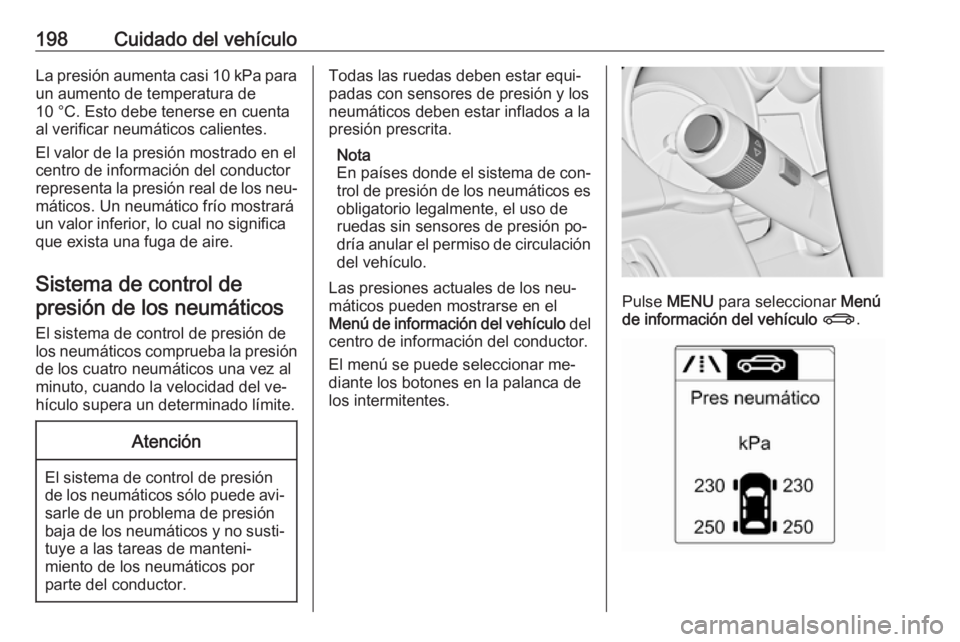 OPEL MOKKA 2016 Manual de Instrucciones (in Spanish) 198Cuidado del vehículoLa presión aumenta casi 10 kPa para
un aumento de temperatura de
10 °C. Esto debe tenerse en cuenta
al verificar neumáticos calientes.
El valor de la presión mostrado en el OPEL MOKKA 2016 Manual de Instrucciones (in Spanish) 198Cuidado del vehículoLa presión aumenta casi 10 kPa para
un aumento de temperatura de
10 °C. Esto debe tenerse en cuenta
al verificar neumáticos calientes.
El valor de la presión mostrado en el