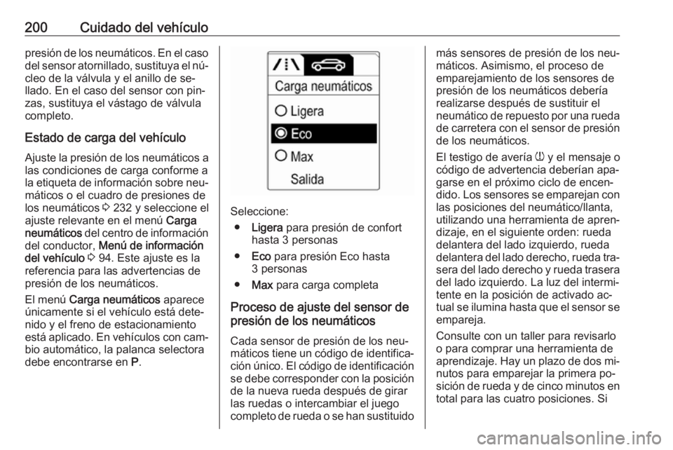 OPEL MOKKA 2016 Manual de Instrucciones (in Spanish) 200Cuidado del vehículopresión de los neumáticos. En el casodel sensor atornillado, sustituya el nú‐
cleo de la válvula y el anillo de se‐
llado. En el caso del sensor con pin‐
zas, sustitu OPEL MOKKA 2016 Manual de Instrucciones (in Spanish) 200Cuidado del vehículopresión de los neumáticos. En el casodel sensor atornillado, sustituya el nú‐
cleo de la válvula y el anillo de se‐
llado. En el caso del sensor con pin‐
zas, sustitu