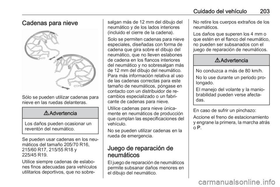 OPEL MOKKA 2016 Manual de Instrucciones (in Spanish) Cuidado del vehículo203Cadenas para nieve
Sólo se pueden utilizar cadenas paranieve en las ruedas delanteras.
9 Advertencia
Los daños pueden ocasionar un
reventón del neumático.
Se pueden usar ca OPEL MOKKA 2016 Manual de Instrucciones (in Spanish) Cuidado del vehículo203Cadenas para nieve
Sólo se pueden utilizar cadenas paranieve en las ruedas delanteras.
9 Advertencia
Los daños pueden ocasionar un
reventón del neumático.
Se pueden usar ca