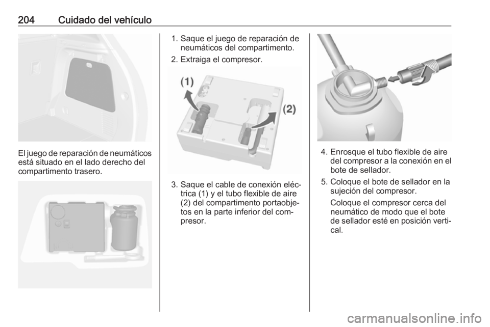 OPEL MOKKA 2016 Manual de Instrucciones (in Spanish) 204Cuidado del vehículo
El juego de reparación de neumáticosestá situado en el lado derecho del
compartimento trasero.
1. Saque el juego de reparación de neumáticos del compartimento.
2. Extraig OPEL MOKKA 2016 Manual de Instrucciones (in Spanish) 204Cuidado del vehículo
El juego de reparación de neumáticosestá situado en el lado derecho del
compartimento trasero.
1. Saque el juego de reparación de neumáticos del compartimento.
2. Extraig