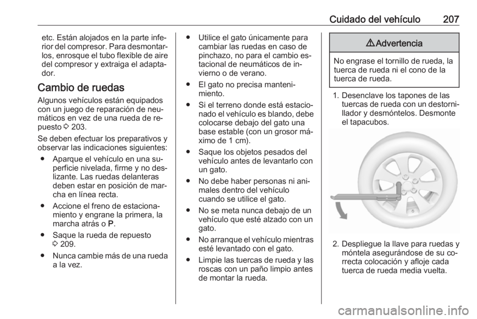 OPEL MOKKA 2016 Manual de Instrucciones (in Spanish) Cuidado del vehículo207etc. Están alojados en la parte infe‐
rior del compresor. Para desmontar‐
los, enrosque el tubo flexible de aire
del compresor y extraiga el adapta‐
dor.
Cambio de rueda OPEL MOKKA 2016 Manual de Instrucciones (in Spanish) Cuidado del vehículo207etc. Están alojados en la parte infe‐
rior del compresor. Para desmontar‐
los, enrosque el tubo flexible de aire
del compresor y extraiga el adapta‐
dor.
Cambio de rueda