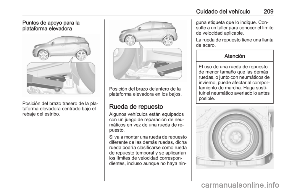 OPEL MOKKA 2016 Manual de Instrucciones (in Spanish) Cuidado del vehículo209Puntos de apoyo para la
plataforma elevadora
Posición del brazo trasero de la pla‐
taforma elevadora centrado bajo el
rebaje del estribo.
Posición del brazo delantero de la OPEL MOKKA 2016 Manual de Instrucciones (in Spanish) Cuidado del vehículo209Puntos de apoyo para la
plataforma elevadora
Posición del brazo trasero de la pla‐
taforma elevadora centrado bajo el
rebaje del estribo.
Posición del brazo delantero de la
