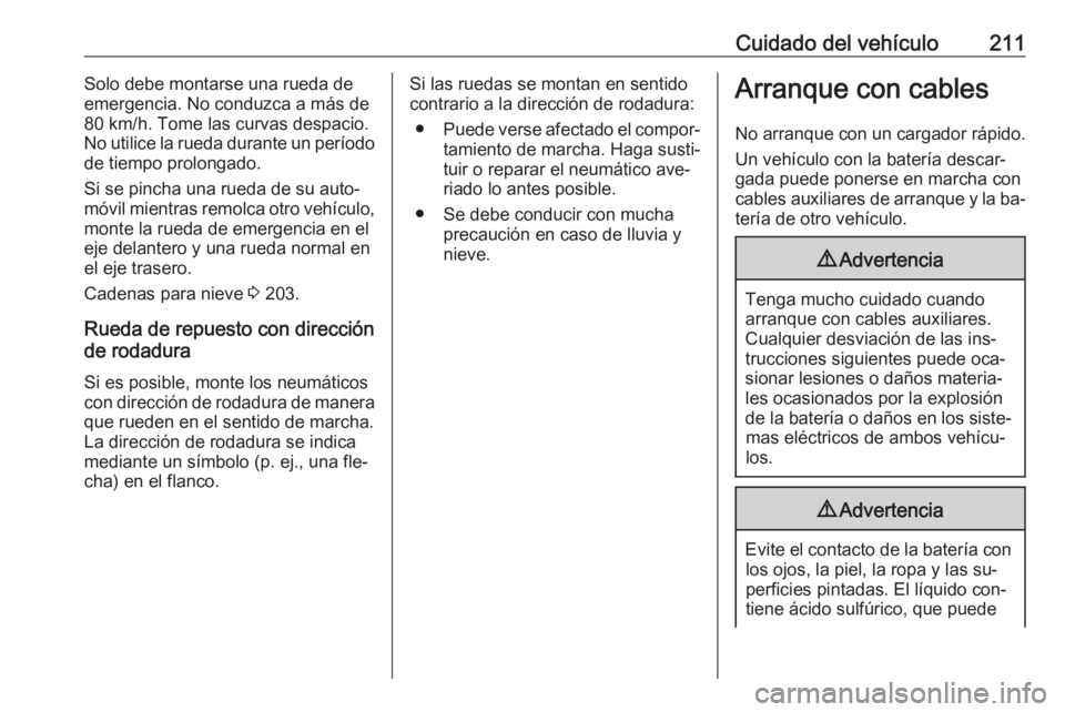 OPEL MOKKA 2016 Manual de Instrucciones (in Spanish) Cuidado del vehículo211Solo debe montarse una rueda de
emergencia. No conduzca a más de 80 km/h. Tome las curvas despacio.
No utilice la rueda durante un período
de tiempo prolongado.
Si se pincha OPEL MOKKA 2016 Manual de Instrucciones (in Spanish) Cuidado del vehículo211Solo debe montarse una rueda de
emergencia. No conduzca a más de 80 km/h. Tome las curvas despacio.
No utilice la rueda durante un período
de tiempo prolongado.
Si se pincha