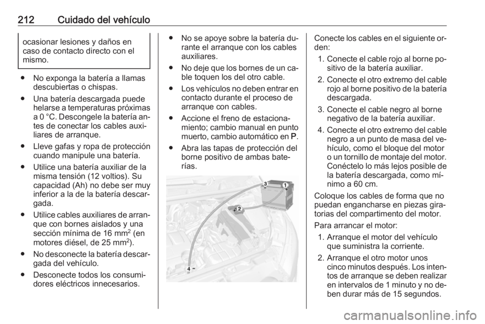 OPEL MOKKA 2016 Manual de Instrucciones (in Spanish) 212Cuidado del vehículoocasionar lesiones y daños en
caso de contacto directo con el
mismo.
● No exponga la batería a llamas descubiertas o chispas.
● Una batería descargada puede helarse a te OPEL MOKKA 2016 Manual de Instrucciones (in Spanish) 212Cuidado del vehículoocasionar lesiones y daños en
caso de contacto directo con el
mismo.
● No exponga la batería a llamas descubiertas o chispas.
● Una batería descargada puede helarse a te