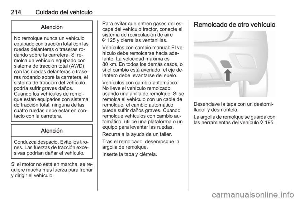 OPEL MOKKA 2016 Manual de Instrucciones (in Spanish) 214Cuidado del vehículoAtención
No remolque nunca un vehículo
equipado con tracción total con las ruedas delanteras o traseras ro‐
dando sobre la carretera. Si re‐
molca un vehículo equipado OPEL MOKKA 2016 Manual de Instrucciones (in Spanish) 214Cuidado del vehículoAtención
No remolque nunca un vehículo
equipado con tracción total con las ruedas delanteras o traseras ro‐
dando sobre la carretera. Si re‐
molca un vehículo equipado