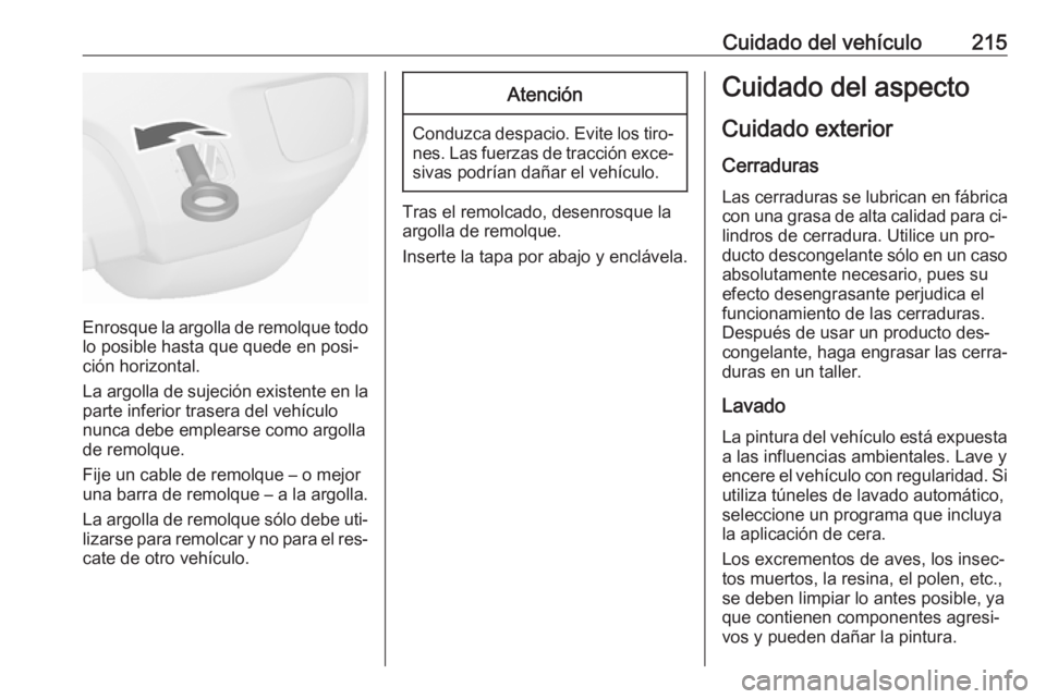 OPEL MOKKA 2016 Manual de Instrucciones (in Spanish) Cuidado del vehículo215
Enrosque la argolla de remolque todolo posible hasta que quede en posi‐
ción horizontal.
La argolla de sujeción existente en la
parte inferior trasera del vehículo
nunca OPEL MOKKA 2016 Manual de Instrucciones (in Spanish) Cuidado del vehículo215
Enrosque la argolla de remolque todolo posible hasta que quede en posi‐
ción horizontal.
La argolla de sujeción existente en la
parte inferior trasera del vehículo
nunca