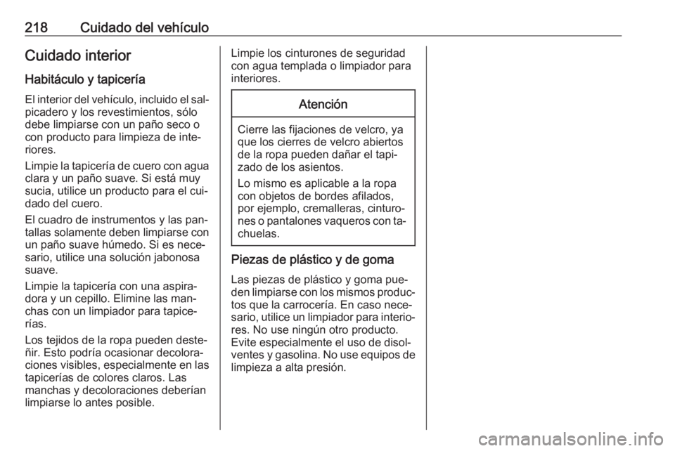 OPEL MOKKA 2016 Manual de Instrucciones (in Spanish) 218Cuidado del vehículoCuidado interiorHabitáculo y tapicería
El interior del vehículo, incluido el sal‐ picadero y los revestimientos, sólo
debe limpiarse con un paño seco o
con producto para OPEL MOKKA 2016 Manual de Instrucciones (in Spanish) 218Cuidado del vehículoCuidado interiorHabitáculo y tapicería
El interior del vehículo, incluido el sal‐ picadero y los revestimientos, sólo
debe limpiarse con un paño seco o
con producto para