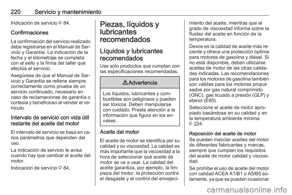 OPEL MOKKA 2016 Manual de Instrucciones (in Spanish) 220Servicio y mantenimientoIndicación de servicio 3 84.
Confirmaciones La confirmación del servicio realizado
debe registrarse en el Manual de Ser‐ vicio y Garantía. La indicación de la
fecha y OPEL MOKKA 2016 Manual de Instrucciones (in Spanish) 220Servicio y mantenimientoIndicación de servicio 3 84.
Confirmaciones La confirmación del servicio realizado
debe registrarse en el Manual de Ser‐ vicio y Garantía. La indicación de la
fecha y