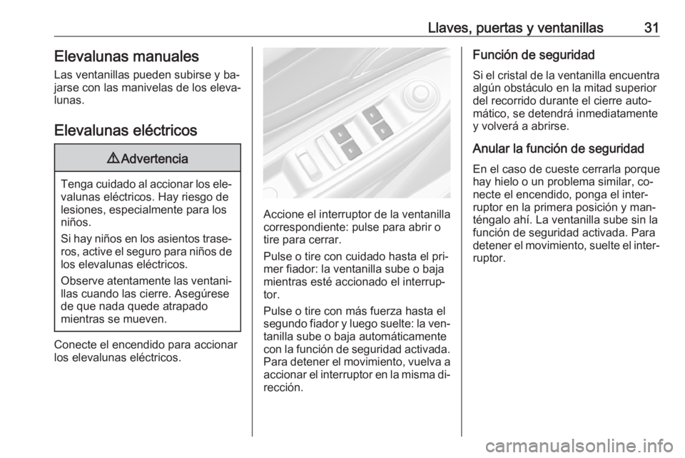 OPEL MOKKA 2016 Manual de Instrucciones (in Spanish) Llaves, puertas y ventanillas31Elevalunas manuales
Las ventanillas pueden subirse y ba‐ jarse con las manivelas de los eleva‐
lunas.
Elevalunas eléctricos9 Advertencia
Tenga cuidado al accionar l OPEL MOKKA 2016 Manual de Instrucciones (in Spanish) Llaves, puertas y ventanillas31Elevalunas manuales
Las ventanillas pueden subirse y ba‐ jarse con las manivelas de los eleva‐
lunas.
Elevalunas eléctricos9 Advertencia
Tenga cuidado al accionar l