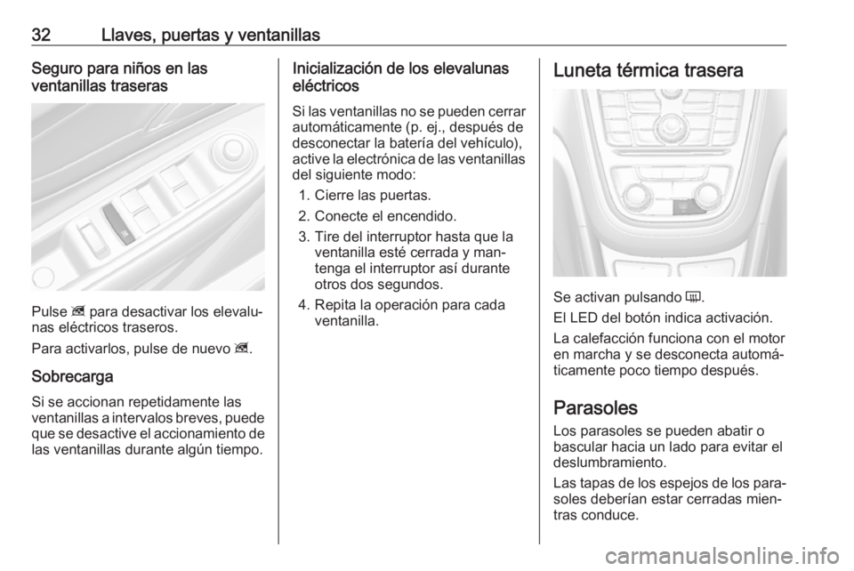 OPEL MOKKA 2016 Manual de Instrucciones (in Spanish) 32Llaves, puertas y ventanillasSeguro para niños en las
ventanillas traseras
Pulse z para desactivar los elevalu‐
nas eléctricos traseros.
Para activarlos, pulse de nuevo z.
Sobrecarga Si se acc OPEL MOKKA 2016 Manual de Instrucciones (in Spanish) 32Llaves, puertas y ventanillasSeguro para niños en las
ventanillas traseras
Pulse z para desactivar los elevalu‐
nas eléctricos traseros.
Para activarlos, pulse de nuevo z.
Sobrecarga Si se acc