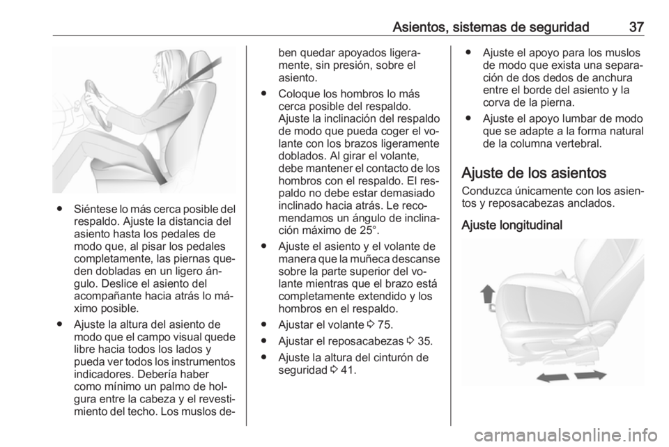 OPEL MOKKA 2016 Manual de Instrucciones (in Spanish) Asientos, sistemas de seguridad37
●Siéntese lo más cerca posible del
respaldo. Ajuste la distancia del
asiento hasta los pedales de
modo que, al pisar los pedales
completamente, las piernas que‐ OPEL MOKKA 2016 Manual de Instrucciones (in Spanish) Asientos, sistemas de seguridad37
●Siéntese lo más cerca posible del
respaldo. Ajuste la distancia del
asiento hasta los pedales de
modo que, al pisar los pedales
completamente, las piernas que‐