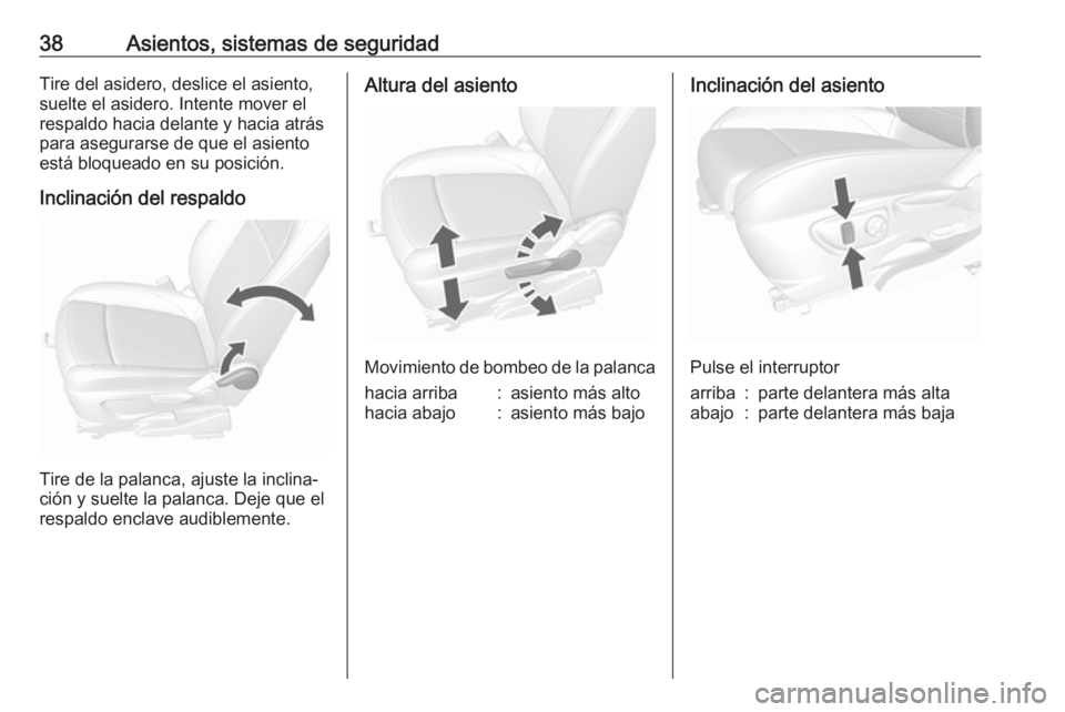 OPEL MOKKA 2016 Manual de Instrucciones (in Spanish) 38Asientos, sistemas de seguridadTire del asidero, deslice el asiento,
suelte el asidero. Intente mover el
respaldo hacia delante y hacia atrás
para asegurarse de que el asiento
está bloqueado en su OPEL MOKKA 2016 Manual de Instrucciones (in Spanish) 38Asientos, sistemas de seguridadTire del asidero, deslice el asiento,
suelte el asidero. Intente mover el
respaldo hacia delante y hacia atrás
para asegurarse de que el asiento
está bloqueado en su