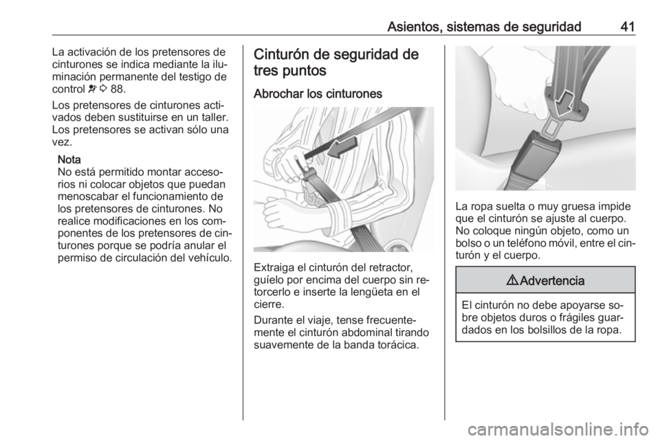 OPEL MOKKA 2016 Manual de Instrucciones (in Spanish) Asientos, sistemas de seguridad41La activación de los pretensores decinturones se indica mediante la ilu‐
minación permanente del testigo de
control v 3 88.
Los pretensores de cinturones acti‐ OPEL MOKKA 2016 Manual de Instrucciones (in Spanish) Asientos, sistemas de seguridad41La activación de los pretensores decinturones se indica mediante la ilu‐
minación permanente del testigo de
control v 3 88.
Los pretensores de cinturones acti‐