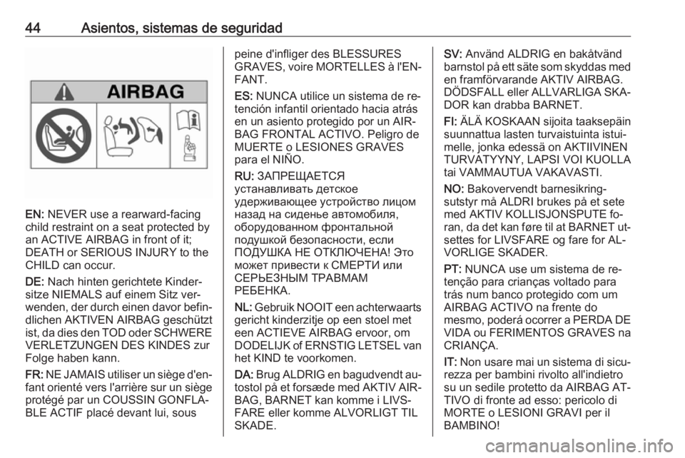 OPEL MOKKA 2016 Manual de Instrucciones (in Spanish) 44Asientos, sistemas de seguridad
EN: NEVER use a rearward-facing
child restraint on a seat protected by
an ACTIVE AIRBAG in front of it;
DEATH or SERIOUS INJURY to the
CHILD can occur.
DE: Nach hint OPEL MOKKA 2016 Manual de Instrucciones (in Spanish) 44Asientos, sistemas de seguridad
EN: NEVER use a rearward-facing
child restraint on a seat protected by
an ACTIVE AIRBAG in front of it;
DEATH or SERIOUS INJURY to the
CHILD can occur.
DE: Nach hint