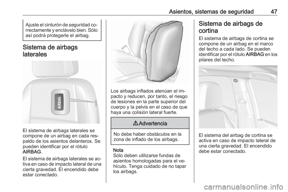 OPEL MOKKA 2016 Manual de Instrucciones (in Spanish) Asientos, sistemas de seguridad47Ajuste el cinturón de seguridad co‐rrectamente y enclávelo bien. Sólo así podrá protegerle el airbag.
Sistema de airbags
laterales
El sistema de airbags lateral OPEL MOKKA 2016 Manual de Instrucciones (in Spanish) Asientos, sistemas de seguridad47Ajuste el cinturón de seguridad co‐rrectamente y enclávelo bien. Sólo así podrá protegerle el airbag.
Sistema de airbags
laterales
El sistema de airbags lateral