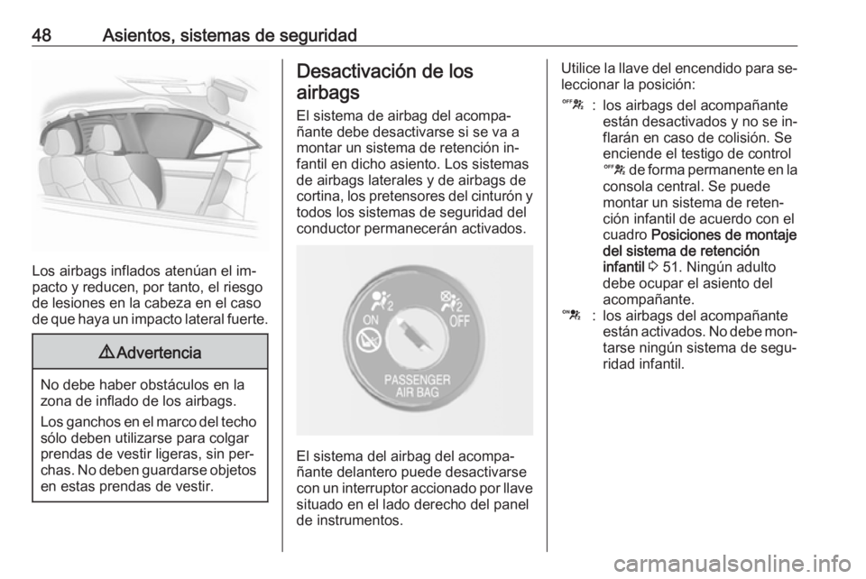 OPEL MOKKA 2016 Manual de Instrucciones (in Spanish) 48Asientos, sistemas de seguridad
Los airbags inflados atenúan el im‐
pacto y reducen, por tanto, el riesgo
de lesiones en la cabeza en el caso
de que haya un impacto lateral fuerte.
9 Advertencia
OPEL MOKKA 2016 Manual de Instrucciones (in Spanish) 48Asientos, sistemas de seguridad
Los airbags inflados atenúan el im‐
pacto y reducen, por tanto, el riesgo
de lesiones en la cabeza en el caso
de que haya un impacto lateral fuerte.
9 Advertencia