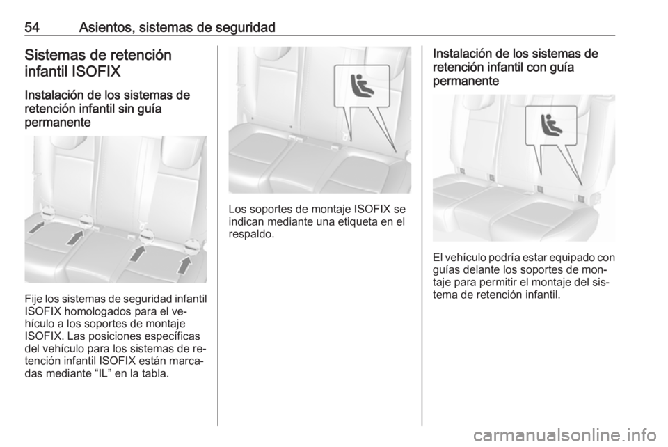 OPEL MOKKA 2016 Manual de Instrucciones (in Spanish) 54Asientos, sistemas de seguridadSistemas de retencióninfantil ISOFIX
Instalación de los sistemas de
retención infantil sin guía
permanente
Fije los sistemas de seguridad infantil
ISOFIX homologad OPEL MOKKA 2016 Manual de Instrucciones (in Spanish) 54Asientos, sistemas de seguridadSistemas de retencióninfantil ISOFIX
Instalación de los sistemas de
retención infantil sin guía
permanente
Fije los sistemas de seguridad infantil
ISOFIX homologad