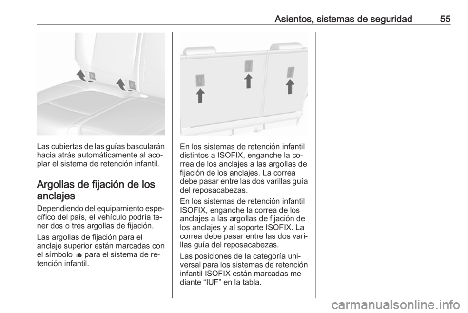 OPEL MOKKA 2016 Manual de Instrucciones (in Spanish) Asientos, sistemas de seguridad55
Las cubiertas de las guías bascularán
hacia atrás automáticamente al aco‐
plar el sistema de retención infantil.
Argollas de fijación de los anclajes
Dependie OPEL MOKKA 2016 Manual de Instrucciones (in Spanish) Asientos, sistemas de seguridad55
Las cubiertas de las guías bascularán
hacia atrás automáticamente al aco‐
plar el sistema de retención infantil.
Argollas de fijación de los anclajes
Dependie