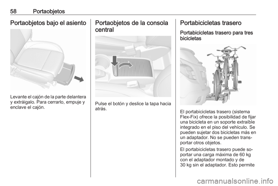 OPEL MOKKA 2016 Manual de Instrucciones (in Spanish) 58PortaobjetosPortaobjetos bajo el asiento
Levante el cajón de la parte delantera
y extráigalo. Para cerrarlo, empuje y
enclave el cajón.
Portaobjetos de la consola
central
Pulse el botón y deslic OPEL MOKKA 2016 Manual de Instrucciones (in Spanish) 58PortaobjetosPortaobjetos bajo el asiento
Levante el cajón de la parte delantera
y extráigalo. Para cerrarlo, empuje y
enclave el cajón.
Portaobjetos de la consola
central
Pulse el botón y deslic