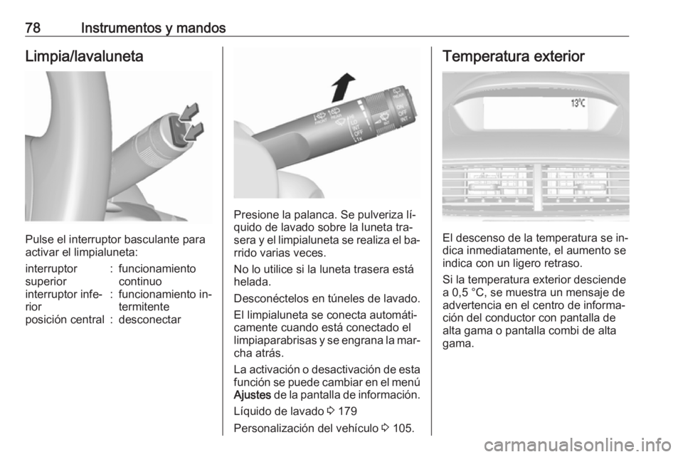 OPEL MOKKA 2016 Manual de Instrucciones (in Spanish) 78Instrumentos y mandosLimpia/lavaluneta
Pulse el interruptor basculante para
activar el limpialuneta:
interruptor
superior:funcionamiento
continuointerruptor infe‐
rior:funcionamiento in‐
termite OPEL MOKKA 2016 Manual de Instrucciones (in Spanish) 78Instrumentos y mandosLimpia/lavaluneta
Pulse el interruptor basculante para
activar el limpialuneta:
interruptor
superior:funcionamiento
continuointerruptor infe‐
rior:funcionamiento in‐
termite