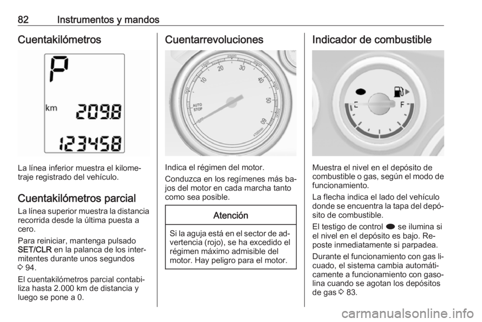 OPEL MOKKA 2016 Manual de Instrucciones (in Spanish) 82Instrumentos y mandosCuentakilómetros
La línea inferior muestra el kilome‐
traje registrado del vehículo.
Cuentakilómetros parcial La línea superior muestra la distancia
recorrida desde la ú OPEL MOKKA 2016 Manual de Instrucciones (in Spanish) 82Instrumentos y mandosCuentakilómetros
La línea inferior muestra el kilome‐
traje registrado del vehículo.
Cuentakilómetros parcial La línea superior muestra la distancia
recorrida desde la ú