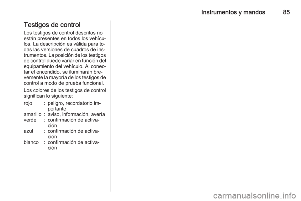 OPEL MOKKA 2016 Manual de Instrucciones (in Spanish) Instrumentos y mandos85Testigos de control
Los testigos de control descritos no
están presentes en todos los vehícu‐
los. La descripción es válida para to‐ das las versiones de cuadros de ins OPEL MOKKA 2016 Manual de Instrucciones (in Spanish) Instrumentos y mandos85Testigos de control
Los testigos de control descritos no
están presentes en todos los vehícu‐
los. La descripción es válida para to‐ das las versiones de cuadros de ins