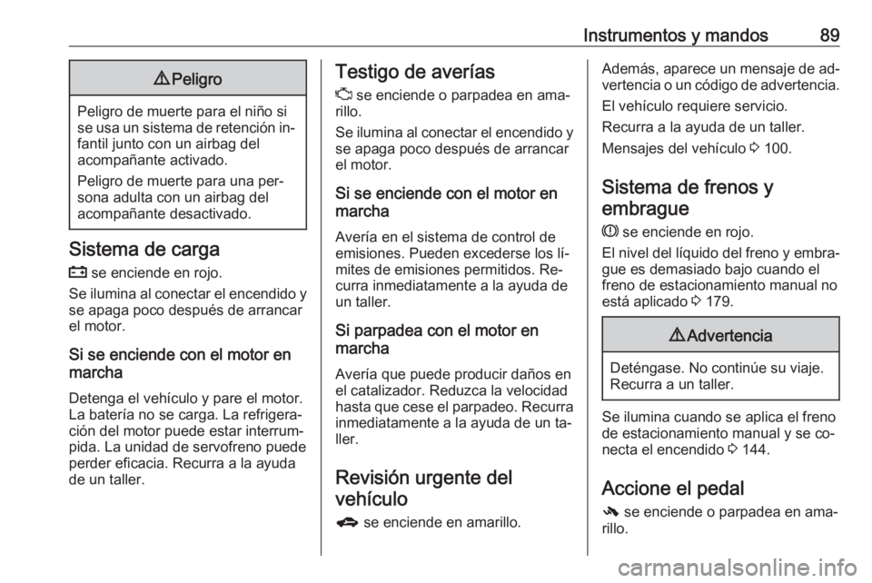 OPEL MOKKA 2016 Manual de Instrucciones (in Spanish) Instrumentos y mandos899Peligro
Peligro de muerte para el niño si
se usa un sistema de retención in‐ fantil junto con un airbag del
acompañante activado.
Peligro de muerte para una per‐
sona ad OPEL MOKKA 2016 Manual de Instrucciones (in Spanish) Instrumentos y mandos899Peligro
Peligro de muerte para el niño si
se usa un sistema de retención in‐ fantil junto con un airbag del
acompañante activado.
Peligro de muerte para una per‐
sona ad