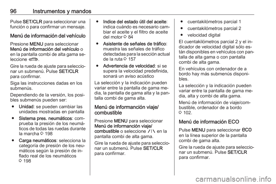 OPEL MOKKA 2016 Manual de Instrucciones (in Spanish) 96Instrumentos y mandosPulse SET/CLR para seleccionar una
función o para confirmar un mensaje.
Menú de información del vehículo Presione MENU para seleccionar
Menú de información del vehículo OPEL MOKKA 2016 Manual de Instrucciones (in Spanish) 96Instrumentos y mandosPulse SET/CLR para seleccionar una
función o para confirmar un mensaje.
Menú de información del vehículo Presione MENU para seleccionar
Menú de información del vehículo