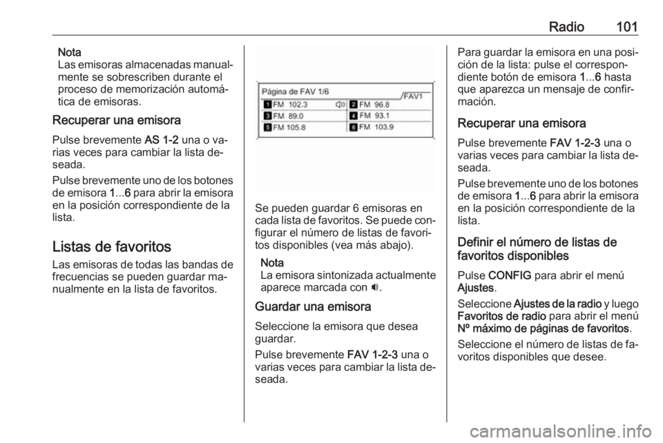 OPEL MOKKA 2016.5 Manual de infoentretenimiento (in Spanish) Radio101Nota
Las emisoras almacenadas manual‐
mente se sobrescriben durante el
proceso de memorización automá‐
tica de emisoras.
Recuperar una emisora
Pulse brevemente AS 1-2 una o va‐
rias v OPEL MOKKA 2016.5 Manual de infoentretenimiento (in Spanish) Radio101Nota
Las emisoras almacenadas manual‐
mente se sobrescriben durante el
proceso de memorización automá‐
tica de emisoras.
Recuperar una emisora
Pulse brevemente AS 1-2 una o va‐
rias v