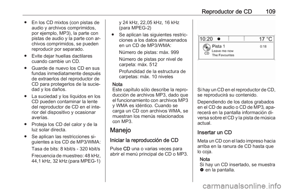 OPEL MOKKA 2016.5 Manual de infoentretenimiento (in Spanish) Reproductor de CD109● En los CD mixtos (con pistas deaudio y archivos comprimidos,
por ejemplo, MP3), la parte con
pistas de audio y la parte con ar‐
chivos comprimidos, se pueden
reproducir por s OPEL MOKKA 2016.5 Manual de infoentretenimiento (in Spanish) Reproductor de CD109● En los CD mixtos (con pistas deaudio y archivos comprimidos,
por ejemplo, MP3), la parte con
pistas de audio y la parte con ar‐
chivos comprimidos, se pueden
reproducir por s