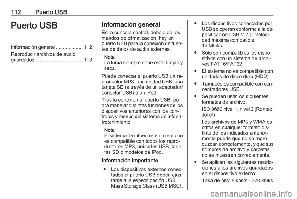 OPEL MOKKA 2016.5 Manual de infoentretenimiento (in Spanish) 112Puerto USBPuerto USBInformación general...................112
Reproducir archivos de audio
guardados .................................. 113Información general
En la consola central, debajo de los OPEL MOKKA 2016.5 Manual de infoentretenimiento (in Spanish) 112Puerto USBPuerto USBInformación general...................112
Reproducir archivos de audio
guardados .................................. 113Información general
En la consola central, debajo de los