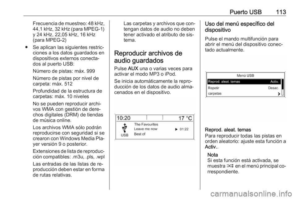 OPEL MOKKA 2016.5 Manual de infoentretenimiento (in Spanish) Puerto USB113Frecuencia de muestreo: 48 kHz,
44,1 kHz, 32 kHz (para MPEG-1)
y 24 kHz, 22,05 kHz, 16 kHz
(para MPEG-2)
● Se aplican las siguientes restric‐ ciones a los datos guardados en
dispositi OPEL MOKKA 2016.5 Manual de infoentretenimiento (in Spanish) Puerto USB113Frecuencia de muestreo: 48 kHz,
44,1 kHz, 32 kHz (para MPEG-1)
y 24 kHz, 22,05 kHz, 16 kHz
(para MPEG-2)
● Se aplican las siguientes restric‐ ciones a los datos guardados en
dispositi