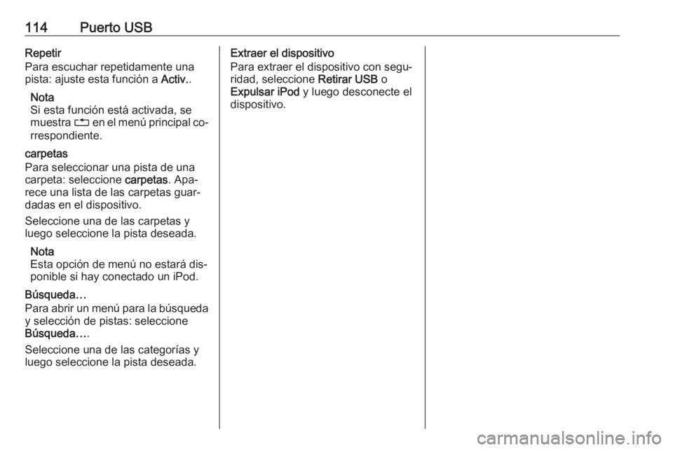 OPEL MOKKA 2016.5 Manual de infoentretenimiento (in Spanish) 114Puerto USBRepetir
Para escuchar repetidamente una pista: ajuste esta función a Activ..
Nota
Si esta función está activada, se
muestra 1 en el menú principal co‐
rrespondiente.
carpetas
Para OPEL MOKKA 2016.5 Manual de infoentretenimiento (in Spanish) 114Puerto USBRepetir
Para escuchar repetidamente una pista: ajuste esta función a Activ..
Nota
Si esta función está activada, se
muestra 1 en el menú principal co‐
rrespondiente.
carpetas
Para