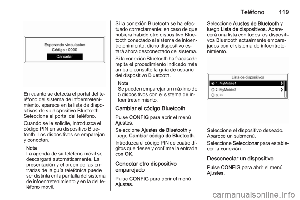 OPEL MOKKA 2016.5 Manual de infoentretenimiento (in Spanish) Teléfono119
En cuanto se detecta el portal del te‐
léfono del sistema de infoentreteni‐
miento, aparece en la lista de dispo‐
sitivos de su dispositivo Bluetooth.
Seleccione el portal del tel OPEL MOKKA 2016.5 Manual de infoentretenimiento (in Spanish) Teléfono119
En cuanto se detecta el portal del te‐
léfono del sistema de infoentreteni‐
miento, aparece en la lista de dispo‐
sitivos de su dispositivo Bluetooth.
Seleccione el portal del tel
