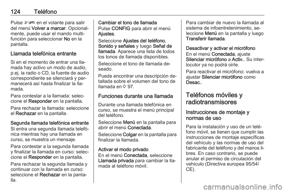 OPEL MOKKA 2016.5 Manual de infoentretenimiento (in Spanish) 124TeléfonoPulse xn en el volante para salir
del menú Volver a marcar . Opcional‐
mente, puede usar el mando multi‐ función para seleccionar No en la
pantalla.
Llamada telefónica entrante Si OPEL MOKKA 2016.5 Manual de infoentretenimiento (in Spanish) 124TeléfonoPulse xn en el volante para salir
del menú Volver a marcar . Opcional‐
mente, puede usar el mando multi‐ función para seleccionar No en la
pantalla.
Llamada telefónica entrante Si