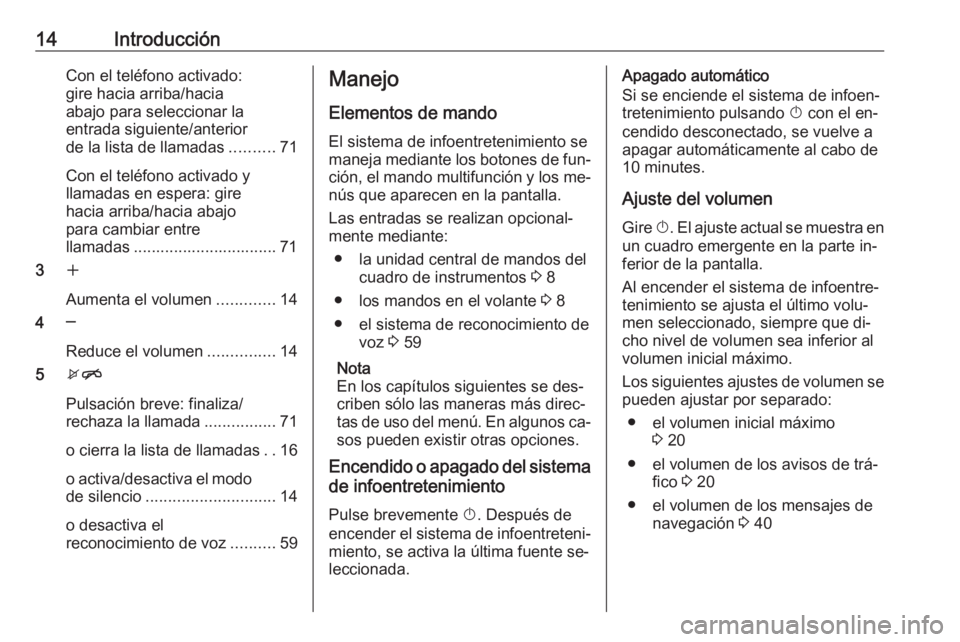 OPEL MOKKA 2016.5 Manual de infoentretenimiento (in Spanish) 14IntroducciónCon el teléfono activado:
gire hacia arriba/hacia
abajo para seleccionar la
entrada siguiente/anterior
de la lista de llamadas ..........71
Con el teléfono activado y
llamadas en espe OPEL MOKKA 2016.5 Manual de infoentretenimiento (in Spanish) 14IntroducciónCon el teléfono activado:
gire hacia arriba/hacia
abajo para seleccionar la
entrada siguiente/anterior
de la lista de llamadas ..........71
Con el teléfono activado y
llamadas en espe