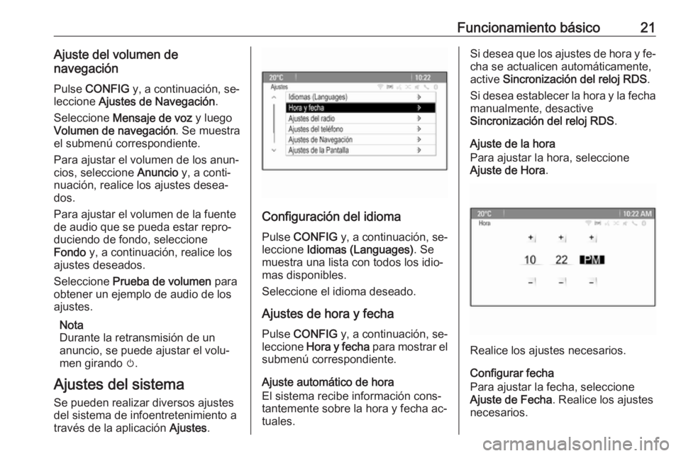 OPEL MOKKA 2016.5 Manual de infoentretenimiento (in Spanish) Funcionamiento básico21Ajuste del volumen de
navegación
Pulse CONFIG y, a continuación, se‐
leccione Ajustes de Navegación .
Seleccione Mensaje de voz y luego
Volumen de navegación . Se mu OPEL MOKKA 2016.5 Manual de infoentretenimiento (in Spanish) Funcionamiento básico21Ajuste del volumen de
navegación
Pulse CONFIG y, a continuación, se‐
leccione Ajustes de Navegación .
Seleccione Mensaje de voz y luego
Volumen de navegación . Se mu