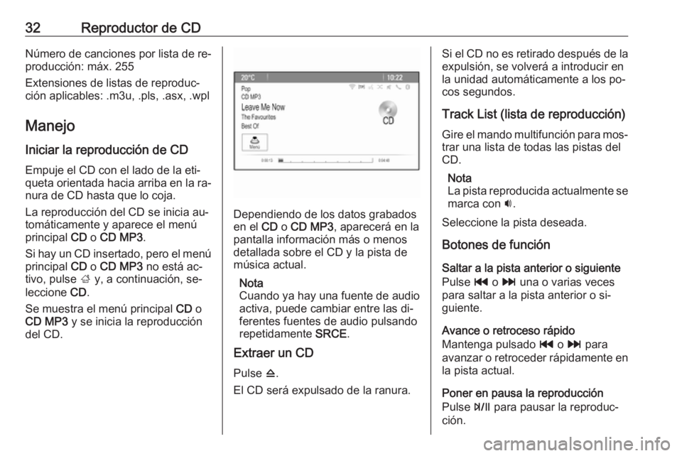 OPEL MOKKA 2016.5 Manual de infoentretenimiento (in Spanish) 32Reproductor de CDNúmero de canciones por lista de re‐
producción: máx. 255
Extensiones de listas de reproduc‐
ción aplicables: .m3u, .pls, .asx, .wpl
Manejo
Iniciar la reproducción de CD Em OPEL MOKKA 2016.5 Manual de infoentretenimiento (in Spanish) 32Reproductor de CDNúmero de canciones por lista de re‐
producción: máx. 255
Extensiones de listas de reproduc‐
ción aplicables: .m3u, .pls, .asx, .wpl
Manejo
Iniciar la reproducción de CD Em