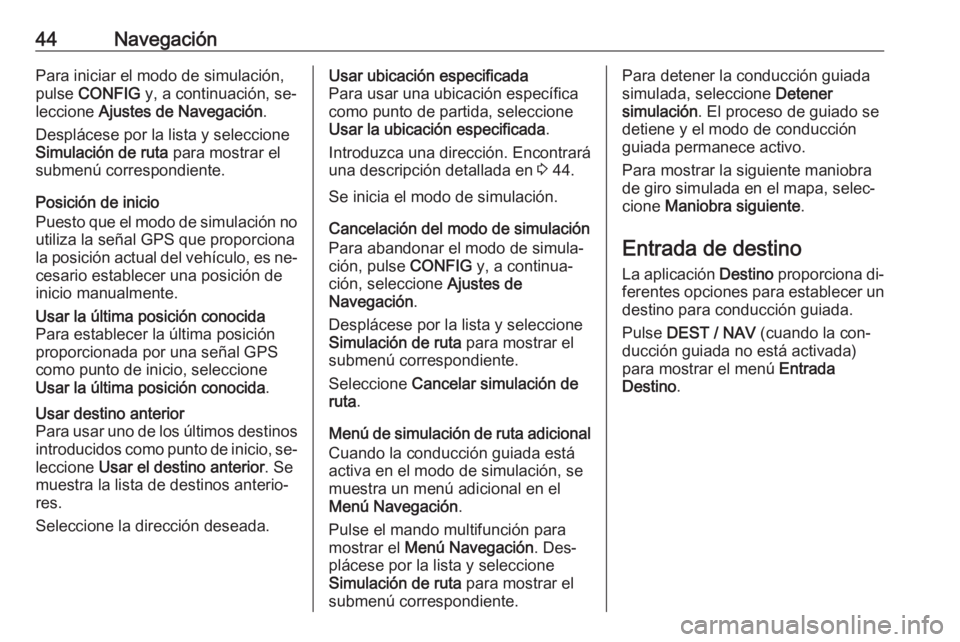 OPEL MOKKA 2016.5 Manual de infoentretenimiento (in Spanish) 44NavegaciónPara iniciar el modo de simulación,
pulse CONFIG y, a continuación, se‐
leccione Ajustes de Navegación .
Desplácese por la lista y seleccione
Simulación de ruta para mostrar el OPEL MOKKA 2016.5 Manual de infoentretenimiento (in Spanish) 44NavegaciónPara iniciar el modo de simulación,
pulse CONFIG y, a continuación, se‐
leccione Ajustes de Navegación .
Desplácese por la lista y seleccione
Simulación de ruta para mostrar el